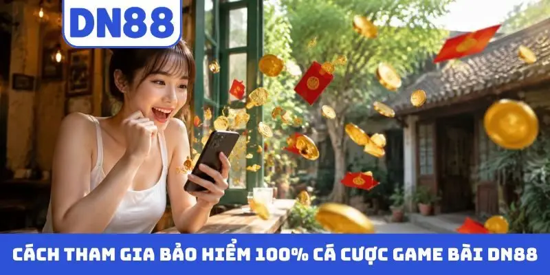 Bảo Hiểm 100% Cá Cược Game Bài DN88 – Chơi Game An Toàn Hot