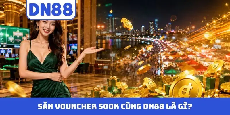 Săn Vouncher 500K Cùng DN88 – Xem Cách Nhận Thưởng Dễ Dàng