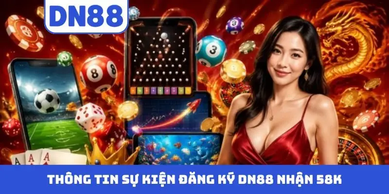Đăng Ký DN88 Nhận 58k - Khuyến Mãi Cho Thành Viên Mới
